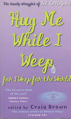 Hug Me While I Weep for I Weep for the World by Craig Brown