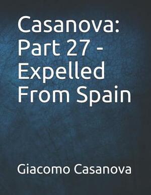 Casanova: Part 27 - Expelled From Spain: Large Print by Giacomo Casanova