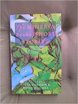 The Minerva Book of Short Stories 4 by Giles Gordon, David Hughes