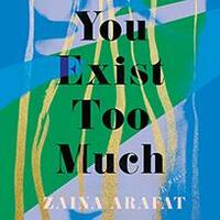 You Exist Too Much by Zaina Arafat
