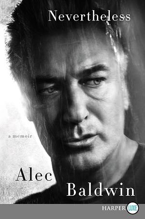 NEVERTHELESS by Alec Baldwin, Alec Baldwin