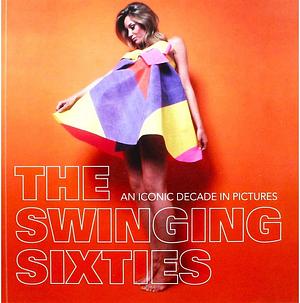 The Swinging Sixties: An Iconic Decade in Pictures by Ammonite Press