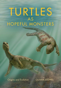 Turtles as Hopeful Monsters: Origins and Evolution by Olivier Rieppel