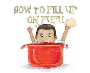 A, Z, and Things in Between: How to Fill Up on Fufu by Oladoyin Oladapo