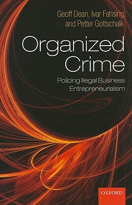 Organized Crime: Policing Illegal Business Entrepreneurialism by Petter Gottschalk, Geoff Dean, Ivar Fahsing
