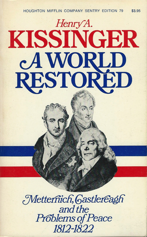 A World Restored: Metternich, Castlereigh and the Problems of Peace 1812-1822 by Henry Kissinger