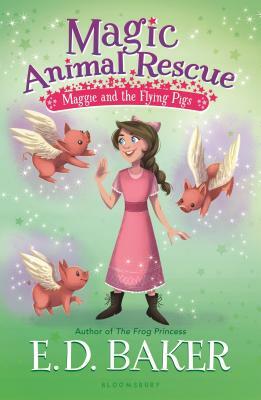 Magic Animal Rescue 4: Maggie and the Flying Pigs by E.D. Baker