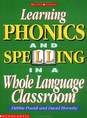 Learning Phonics and Spelling in a Whole Language Classroom by David Hornsby, Debbie Powell