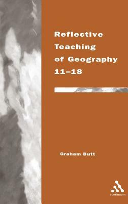 Reflective Teaching of Geography 11-18 by Graham Butt