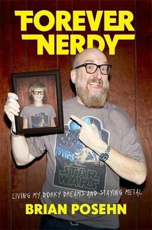 Forever Nerdy: Living My Dorky Dreams and Staying Metal by Brian Posehn