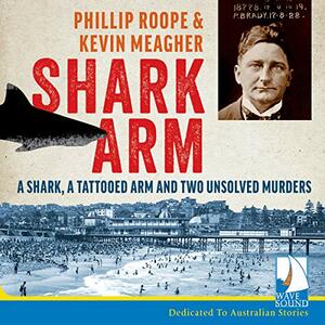 Shark Arm: A Shark, A Tattooed Arm and Two Unsolved Murders by Phillip Roope, Kevin Meagher