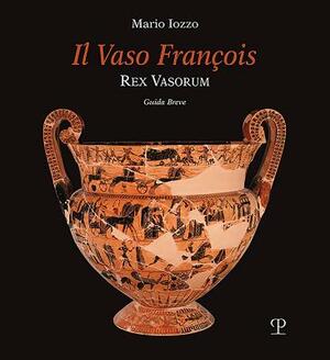 Il Vaso François: Rex Vasorum by Mario Iozzo