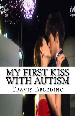 My First Kiss with Autism by Travis E. Breeding