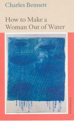 How to Make a Woman Out of Water by Charles Bennett