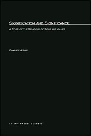 Signification and Significance: A Study of the Relations of Signs and Values by Charles William Morris