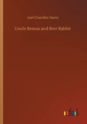 Uncle Remus and Brer Rabbit by Joel Chandler Harris