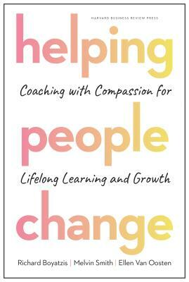 Helping People Change: Coaching with Compassion for Lifelong Learning and Growth by Melvin L. Smith, Ellen Van Oosten, Richard Boyatzis