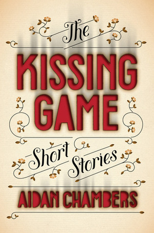 The Kissing Game: Stories of Defiance and Flash Fictions by Aidan Chambers