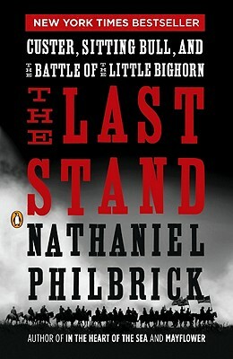 The Last Stand: Custer, Sitting Bull, and the Battle of the Little Bighorn by Nathaniel Philbrick