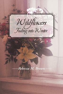 Wildflowers Fading Into Winter by Rebecca M. Brown