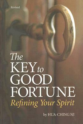 The Key to Good Fortune: Refining Your Spirit by Hua-Ching Ni