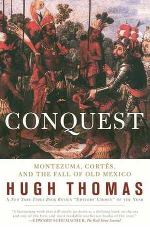Conquest: Montezuma, Cortes and the Fall of Old Mexico by Hugh Thomas