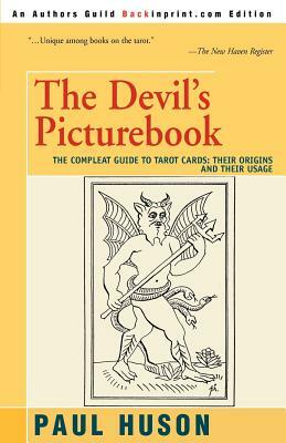 The Devil's Picturebook: The Compleat Guide to Tarot Cards: Their Origins and Their Usage by Paul Huson