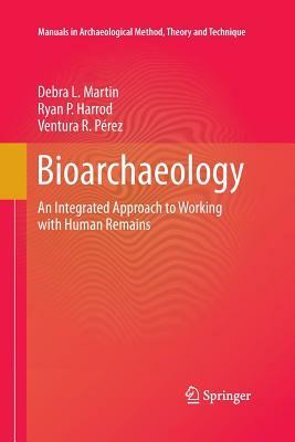 Bioarchaeology: An Integrated Approach to Working with Human Remains by Debra L. Martin, Ryan P. Harrod, Ventura R. Perez