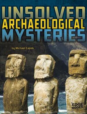 Unsolved Archaeological Mysteries by Michael Capek