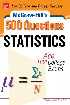 McGraw-Hill's 500 Statistics Questions: Ace Your College Exams by Sandra McCune