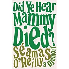 Did Ye Hear Mammy Died?: A Memoir by Séamas O'Reilly