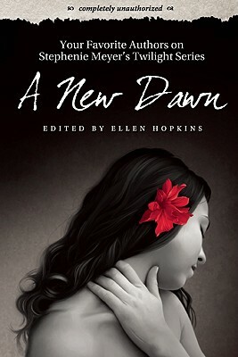 A New Dawn: Your Favorite Authors on Stephenie Meyer's Twilight Series: Completely Unauthorized by 