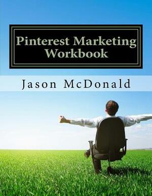 Pinterest Marketing Workbook: How to Use Pinterest for Business by Jason McDonald Ph. D.