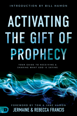 Activating the Gift of Prophecy: Your Guide to Receiving and Sharing What God Is Saying by Jermaine Francis, Rebecca Francis