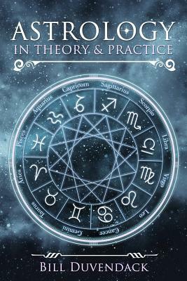 Astrology in Theory & Practice by Bill Duvendack