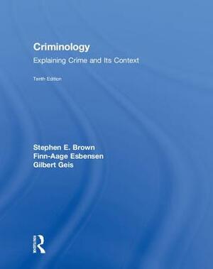 Criminology: Explaining Crime and Its Context by Gilbert Geis, Stephen E. Brown, Finn-Aage Esbensen