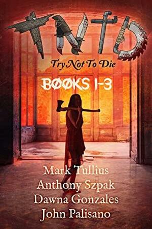 Try Not to Die: Books 1-3 by Dawna Gonzales, Dawna Gonzales, Mark Tullius, Mark Tullius, John Palisano, John Palisano, Anthony Szpak, Anthony Szpak