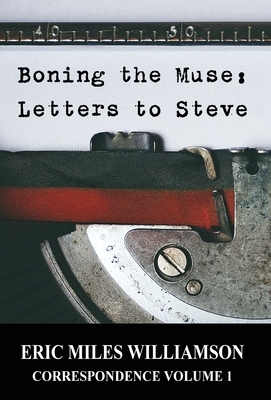 Boning the Muse: Letters to Steve by Eric Miles Williamson