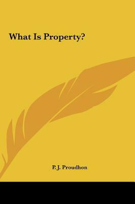 What Is Property? by Pierre-Joseph Proudhon