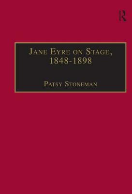 Jane Eyre on Stage, 1848-1898: An Illustrated Edition of Eight Plays with Contextual Notes by Patsy Stoneman