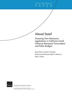 Altered State? Assessing How Marijuana Legalization in California Could Influence Marijuana Consumption and Public Budgets by Beau Kilmer