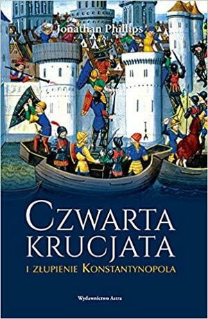 Czwarta krucjata i zlupienie Konstantynopolu by Jonathan Phillips