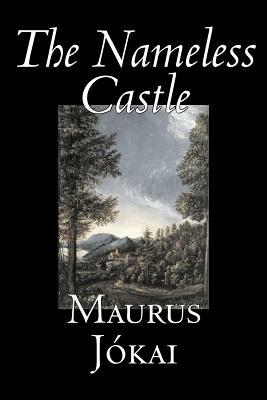 The Nameless Castle by Maurus Jokai, Fiction, Historical by Maurus Jókai