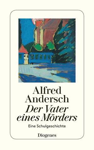 Der Vater eines Mörders: eine Schulgeschichte by Alfred Andersch