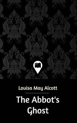 The Abbot's Ghost by Louisa May Alcott