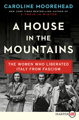 A House in the Mountains: The Women Who Liberated Italy from Fascism by Caroline Moorehead
