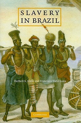 Slavery in Brazil by Herbert S. Klein, Francisco Vidal Luna