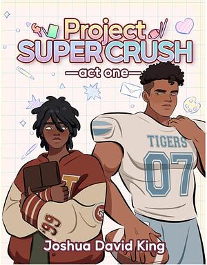 Project Super Crush!: Act One by Joshua David King