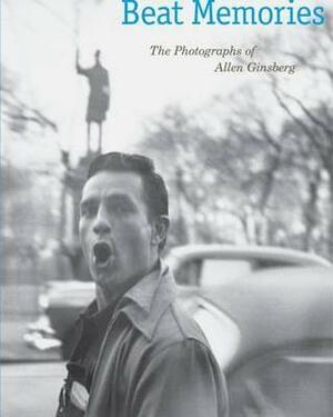 Beat Memories: The Photographs of Allen Ginsberg by Earl A. Powell III, Sarah Greenough