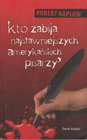 Kto zabija najsławniejszych amerykańskich pisarzy? by Robert Kaplow